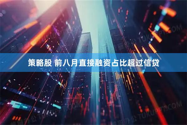 策略股 前八月直接融资占比超过信贷
