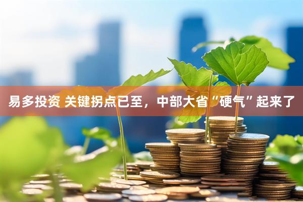 易多投资 关键拐点已至,中部大省“硬气”起来了