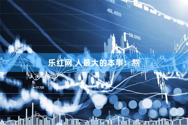 乐红网 人最大的本事：熬
