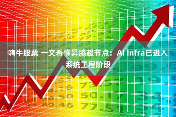 嗨牛股票 一文看懂昇腾超节点：AI Infra已进入系统工程阶段