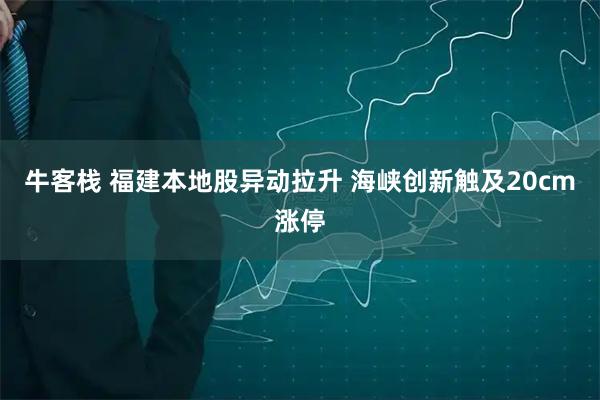 牛客栈 福建本地股异动拉升 海峡创新触及20cm涨停